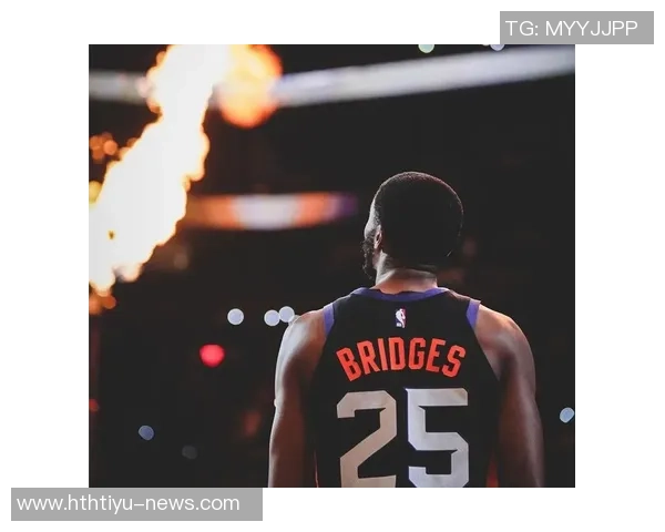 布里奇斯表现低迷12投仅4中三分球失准仅得9分正负值惨淡15